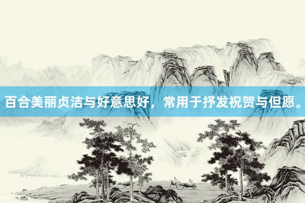 百合美丽贞洁与好意思好，常用于抒发祝贺与但愿。